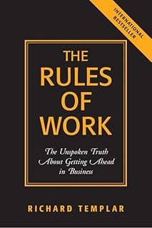 The Rules Of Work: The Unspoken Truth About Getting Ahead In Business (Richard Templar's Rules)