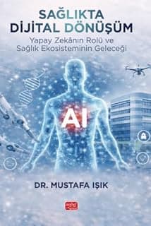 Sağlıkta Dijital Dönüşüm Yapay Zekânın Rolü ve Sağlık Ekosisteminin Geleceği