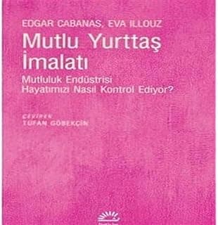 Mutlu Yurttaş İmalatı: Mutluluk Endüstrisi Hayatımızı Nasıl Kontrol Edıyor?