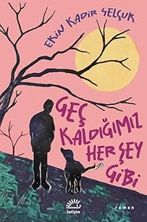 Geç Kaldığımız Her Şey Gibi