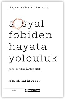 Hayatı Anlamak Serisi 2 - Sosyal Fobiden Hayata Yolculuk: Kendi Kendine Yardım Kitabı