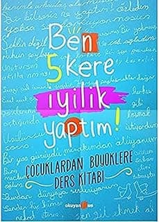 BEN 5 KERE İYİLİK YAPTIM: Çocuklardan Büyüklere Ders Kitabı