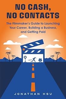 No Cash, No Contacts: The Filmmaker's Guide to Launching Your Career, Building a Business, and Getting Paid