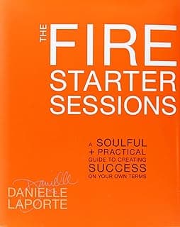 The Fire Starter Sessions: A Soulful + Practical Guide to Creating Success on Your Own Terms