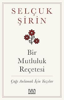 Bir Mutluluk Reçetesi: Çağı Anlamak İçin Yazılar