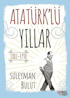 Atatürk’lü Yıllar: 1881 - 1938