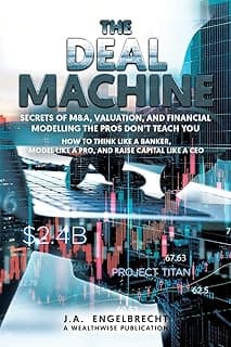 The Deal Machine: Secrets of M&A, Valuation, and Financial Modelling the Pros Don't Teach You: 7