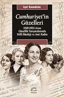 Cumhuriyet'in Güzelleri - 1929-1933 Arası Güzellik Yarışmalarında Milli İdeoloji ve Asri Kadın
