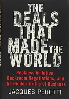 The Deals That Made the World: Reckless Ambition, Backroom Negotiations, and the Hidden Truths of Business