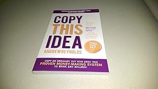 Copy This Idea – Kick–start Your Way to Making Big Money from Your Laptop at Home, on the Beach, or Anywhere you Choose