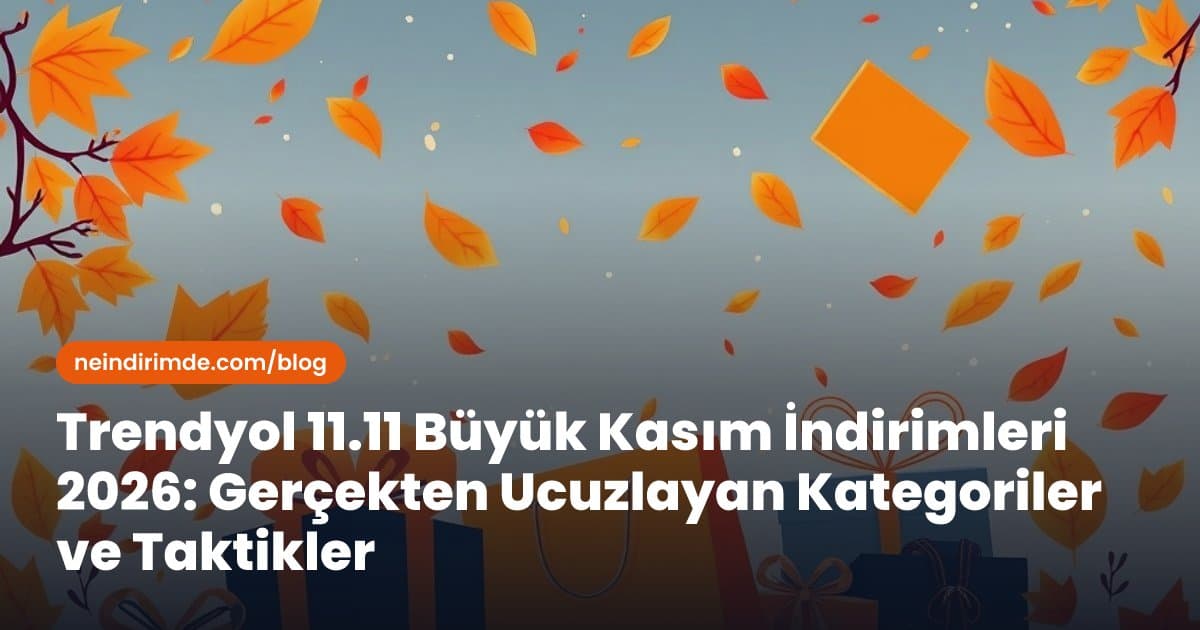 Trendyol 11.11 Büyük Kasım İndirimleri 2026: Gerçekten Ucuzlayan Kategoriler ve Taktikler