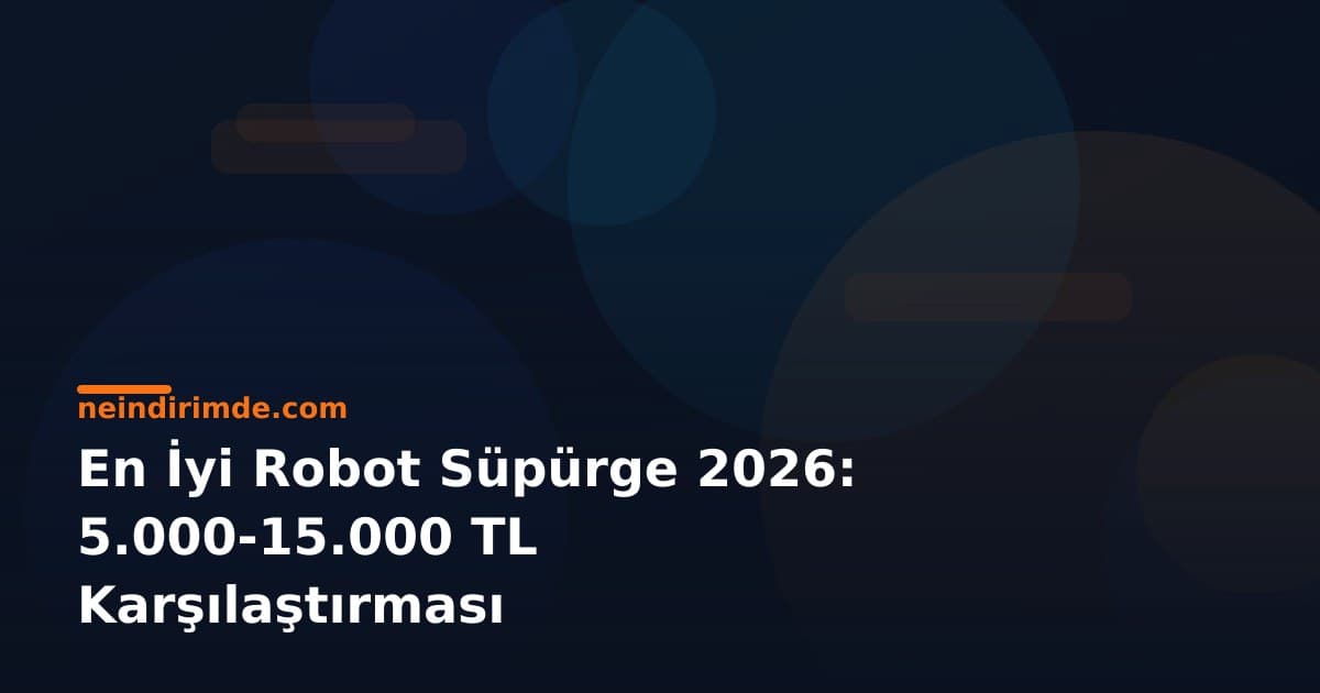 En İyi Robot Süpürge 2026: 5.000-15.000 TL Karşılaştırması