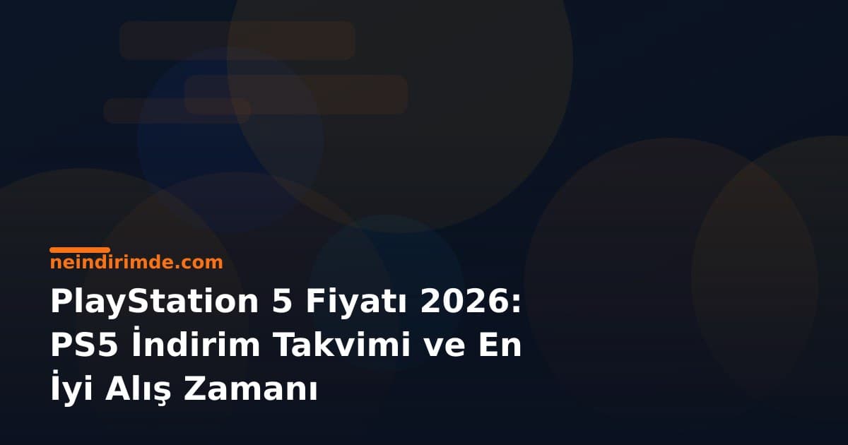 PlayStation 5 Fiyatı 2026: PS5 İndirim Takvimi ve En İyi Alış Zamanı