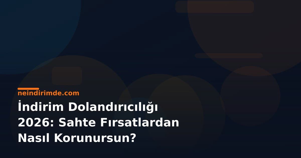 İndirim Dolandırıcılığı 2026: Sahte Fırsatlardan Nasıl Korunursun?