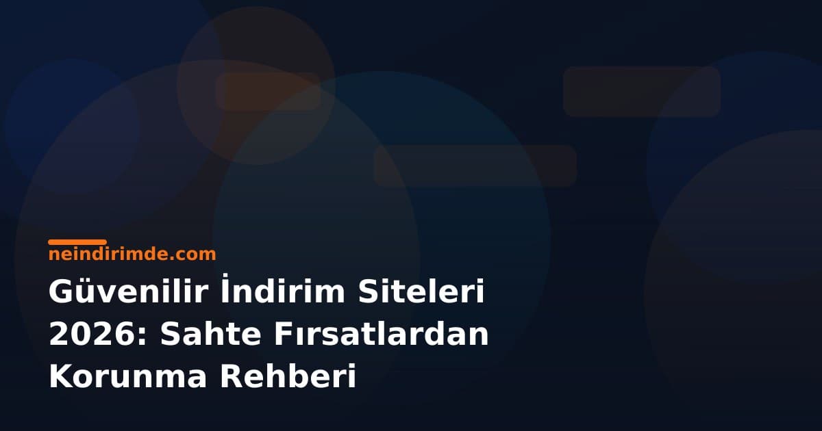 Güvenilir İndirim Siteleri 2026: Sahte Fırsatlardan Korunma Rehberi