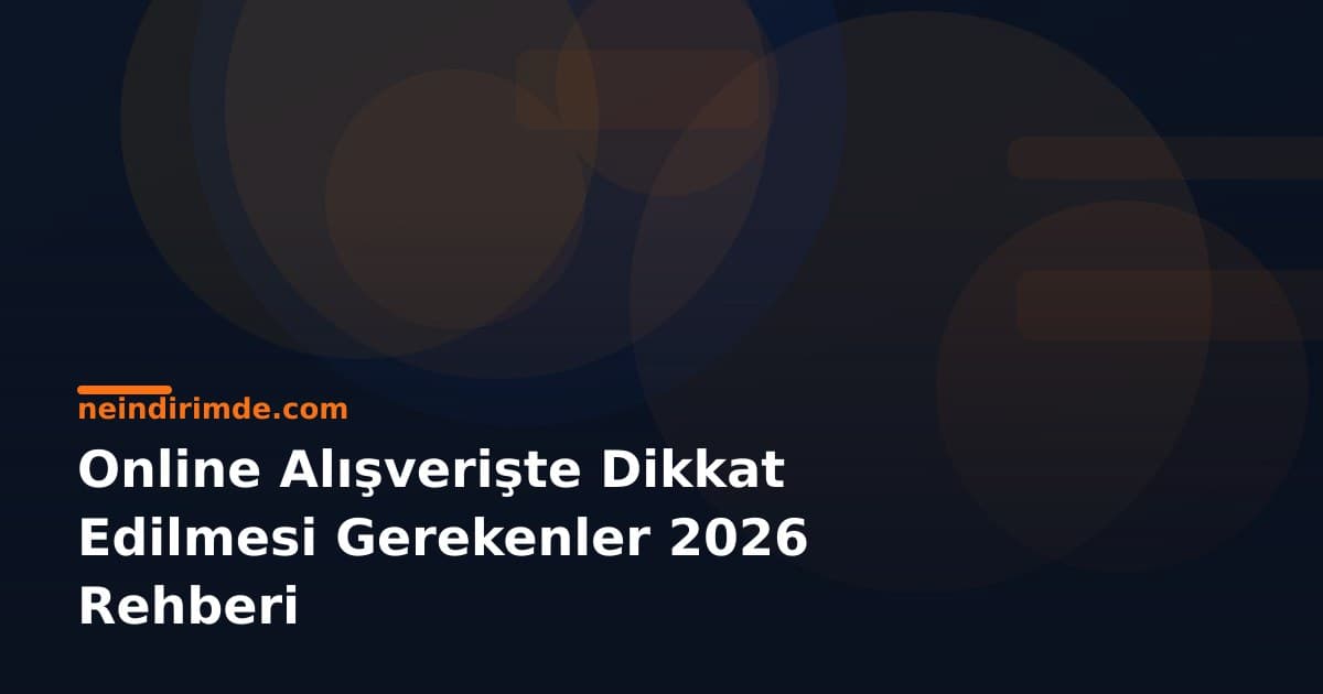 Online Alışverişte Dikkat Edilmesi Gerekenler 2026 Rehberi