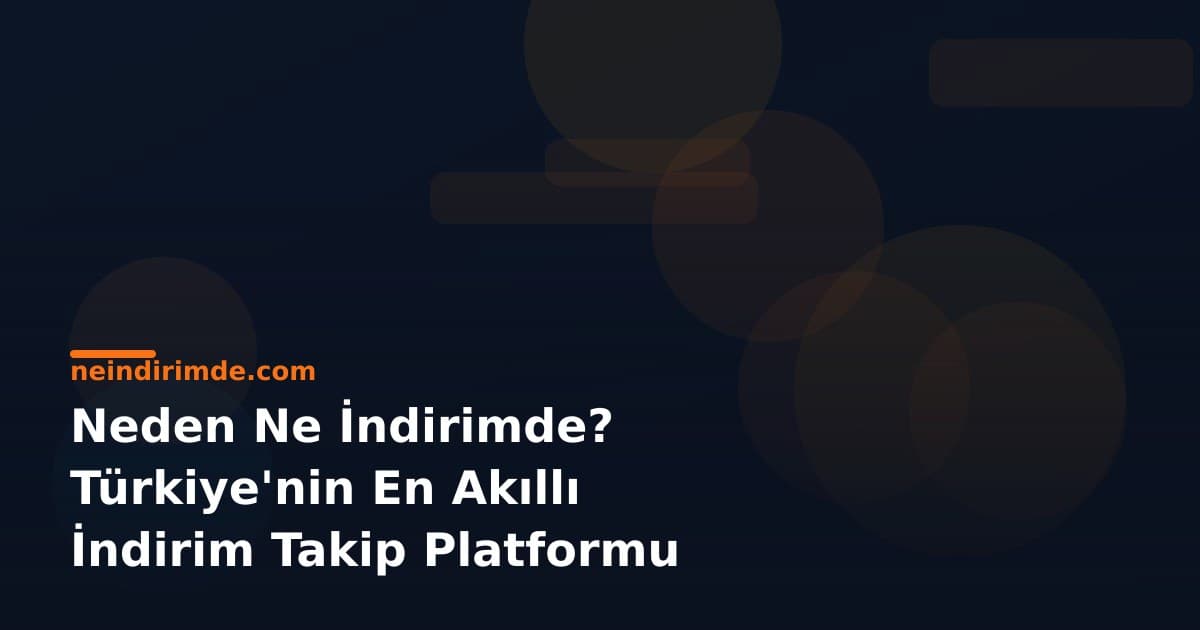 Neden Ne İndirimde? Türkiye'nin En Akıllı İndirim Takip Platformu