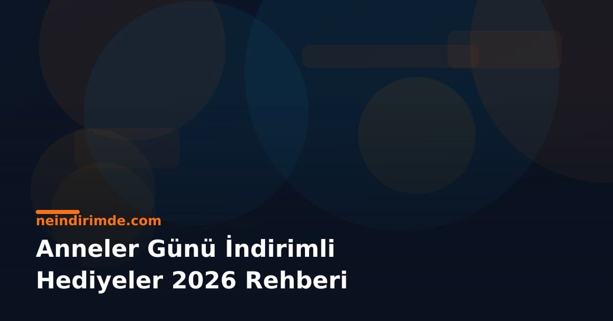 Anneler Günü İndirimli Hediyeler 2026 Rehberi