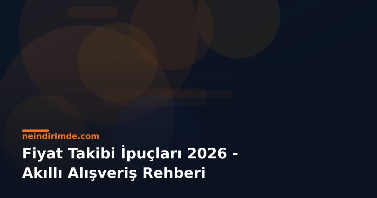Fiyat Takibi İpuçları 2026 - Akıllı Alışveriş Rehberi