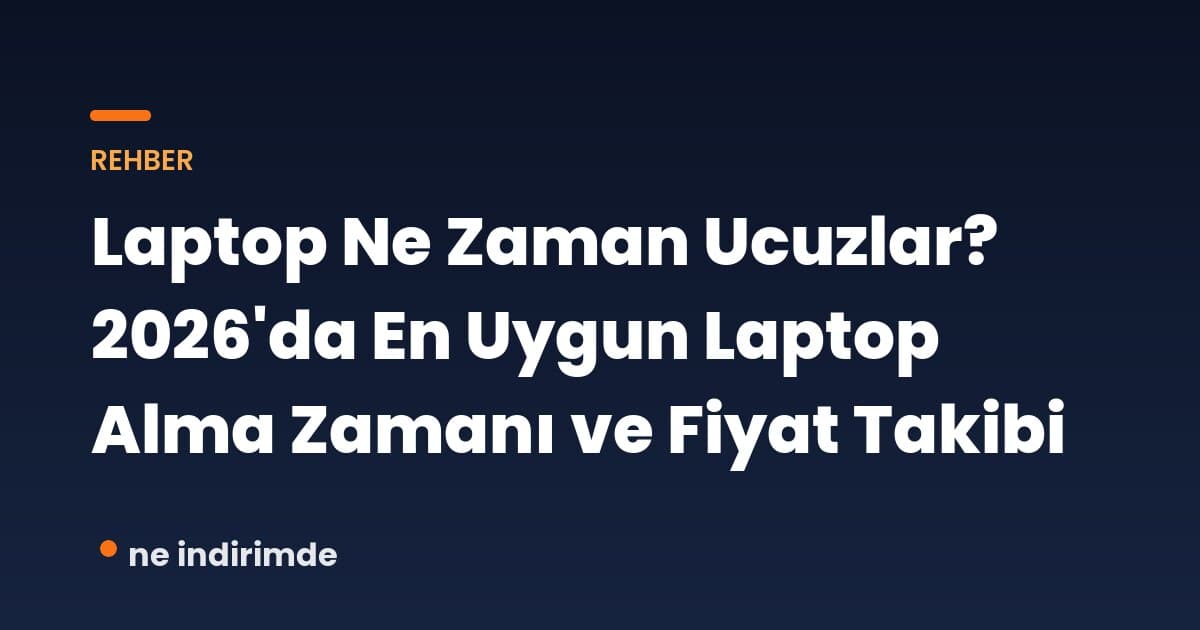 Laptop Ne Zaman Ucuzlar? 2026'da En Uygun Laptop Alma Zamanı ve Fiyat Takibi