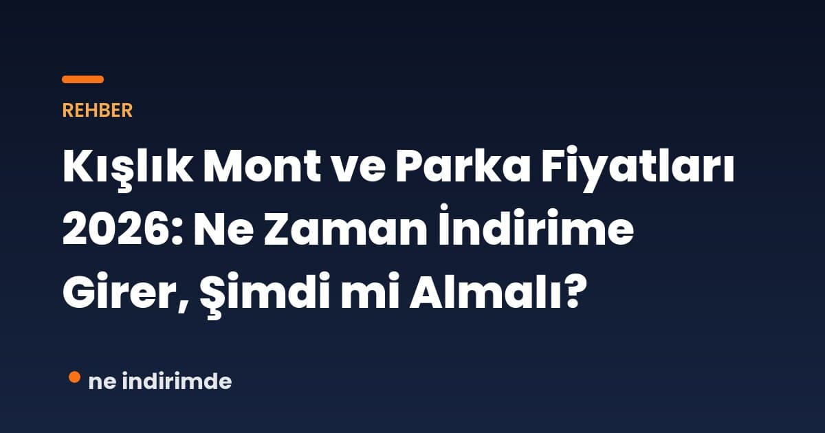 Kışlık Mont ve Parka Fiyatları 2026: Ne Zaman İndirime Girer, Şimdi mi Almalı?