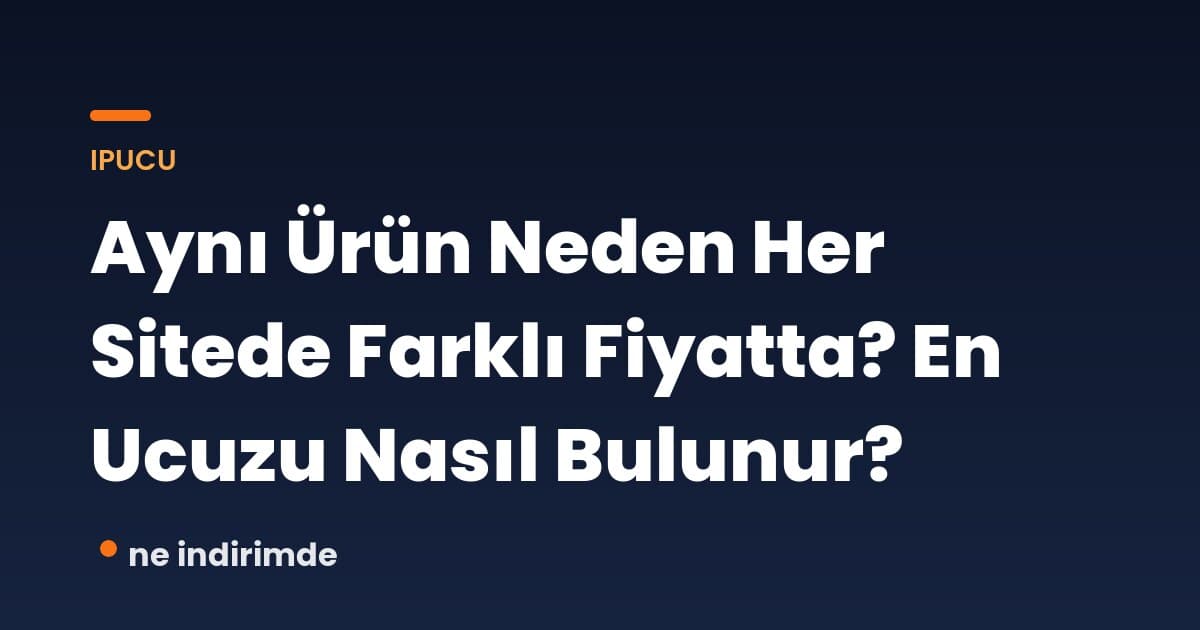 Aynı Ürün Neden Her Sitede Farklı Fiyatta? En Ucuzu Nasıl Bulunur?
