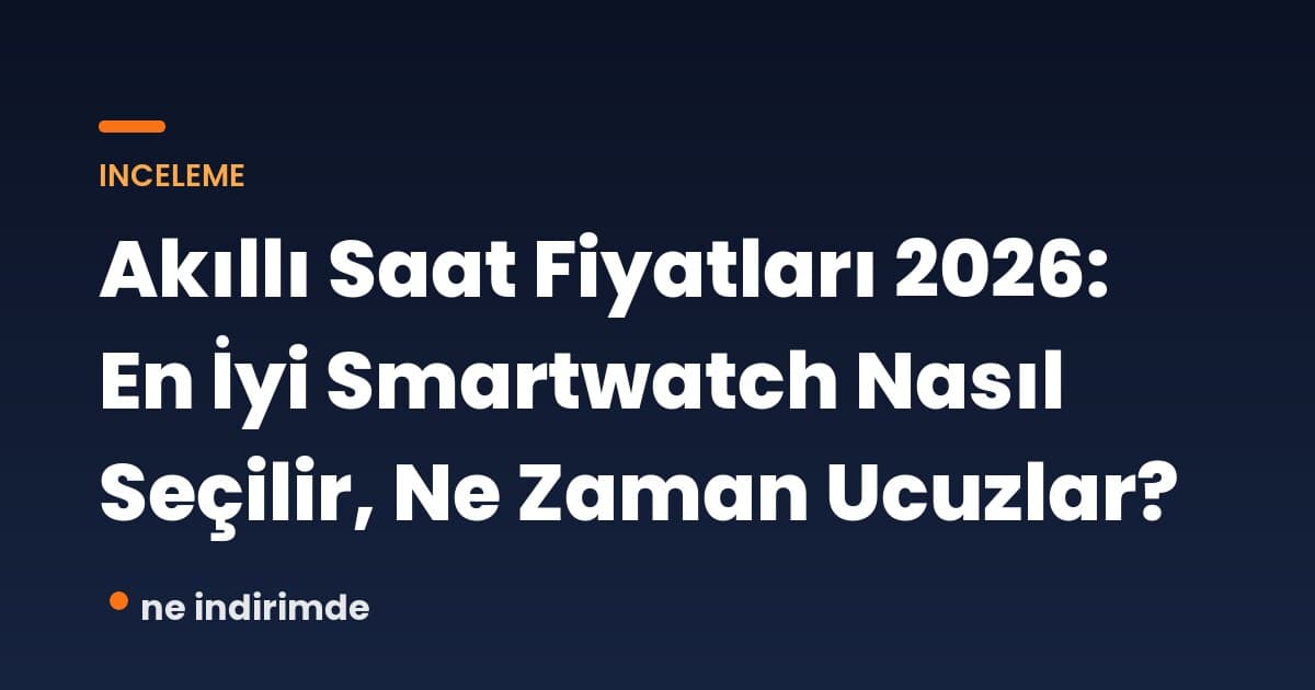 Akıllı Saat Fiyatları 2026: En İyi Smartwatch Nasıl Seçilir, Ne Zaman Ucuzlar?