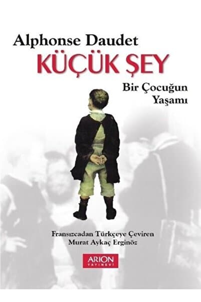 Arion Yayınevi Küçük Şey-bir Çocuğun Yaşamı - Alphonse Daudet