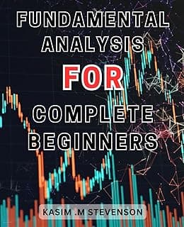 Fundamental Analysis For Complete Beginners: Mastering Fundamental-Analysis: Unleash the Potential of Financial Statements and Ratios to Optimize Your Investment Strategy