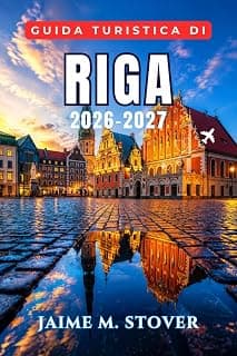 Guida Turistica di Riga 2026-2027: Organizza una piacevole vacanza nel Baltico con passeggiate nella Città Vecchia, monumenti Art Nouveau, cucina ... in tutta la Lettonia (Italian Edition)