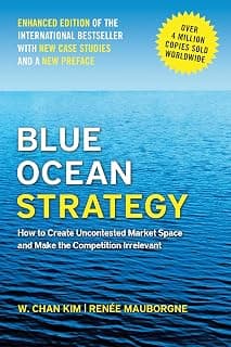 Blue Ocean Strategy, Enhanced Edition: How to Create Uncontested Market Space and Make the Competition Irrelevant