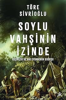 Soylu Vahşinin İzinde: Keşifler ve Bir Efsanenin Doğuşu
