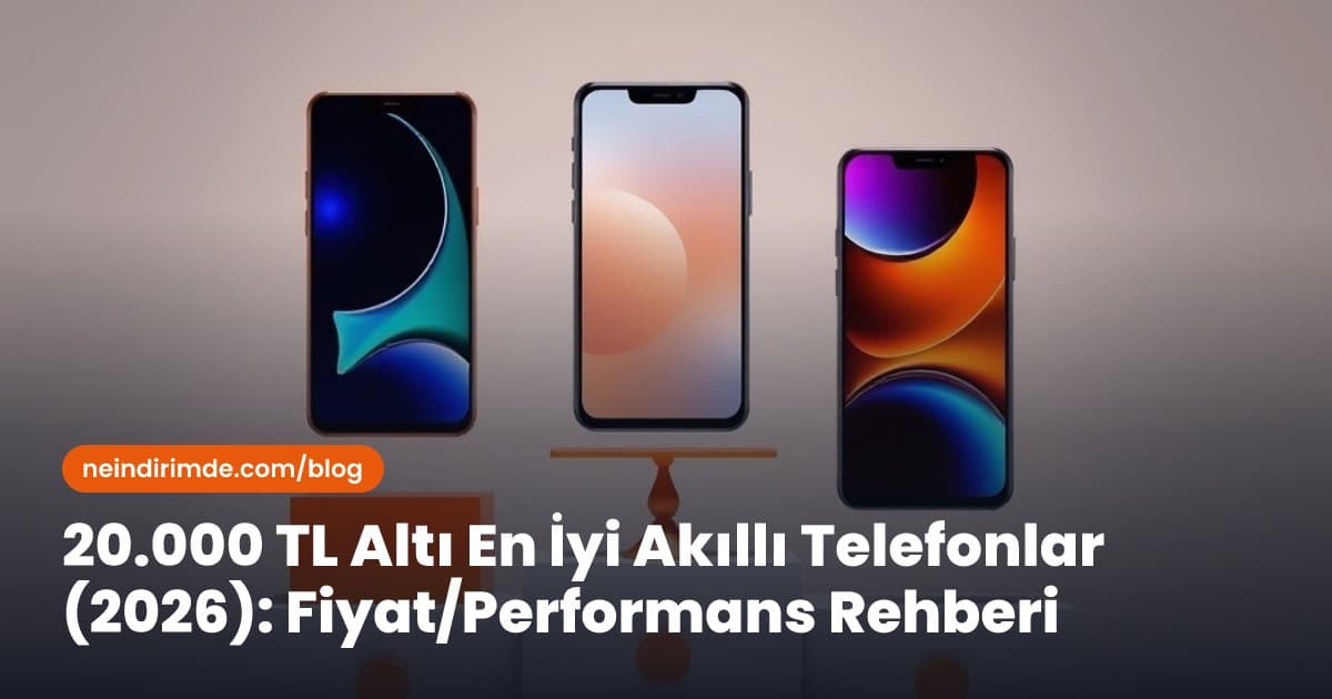 20.000 TL Altı En İyi Akıllı Telefonlar (2026): Fiyat/Performans Rehberi