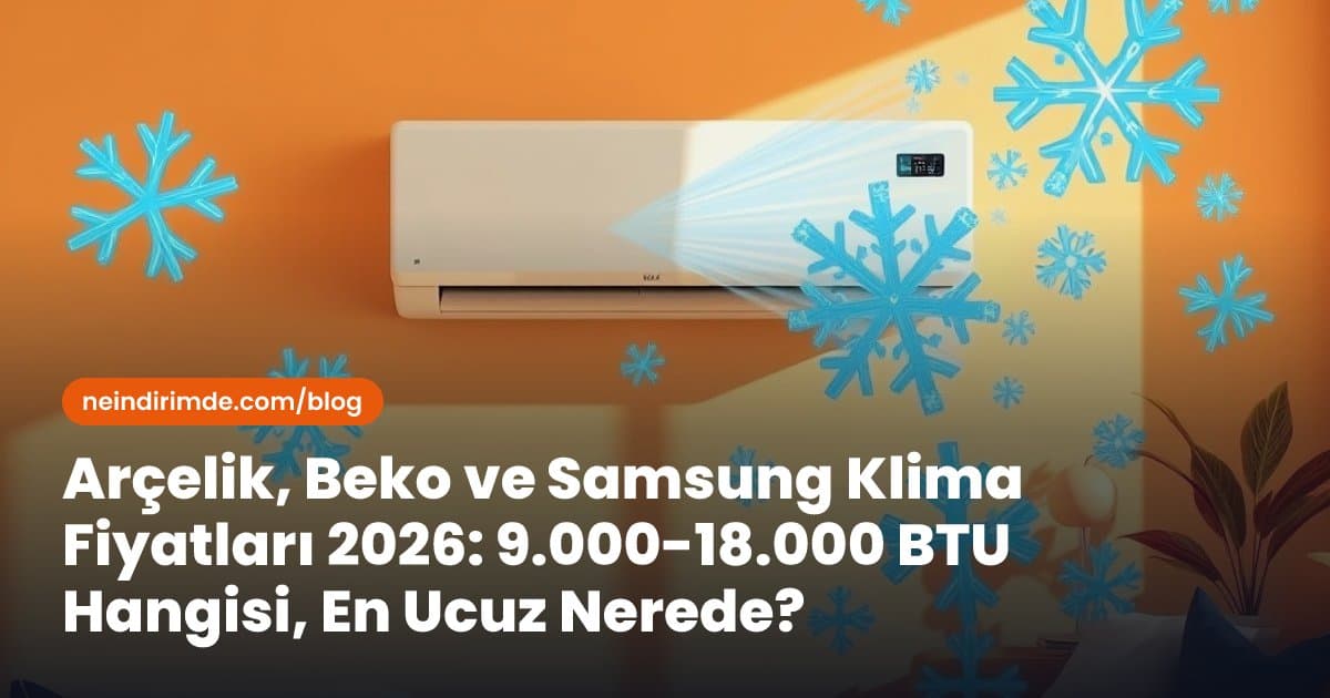 Arçelik, Beko ve Samsung Klima Fiyatları 2026: 9.000-18.000 BTU Hangisi, En Ucuz Nerede?