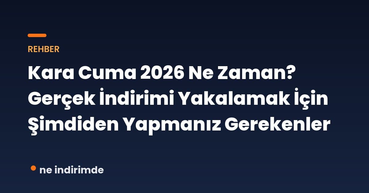 Kara Cuma 2026 Ne Zaman? Gerçek İndirimi Yakalamak İçin Şimdiden Yapmanız Gerekenler