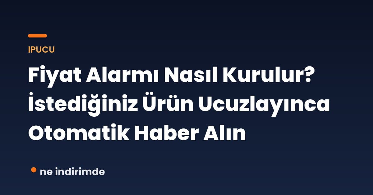 Fiyat Alarmı Nasıl Kurulur? İstediğiniz Ürün Ucuzlayınca Otomatik Haber Alın