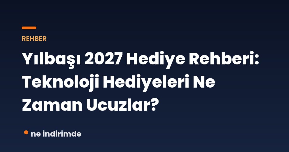 Yılbaşı 2027 Hediye Rehberi: Teknoloji Hediyeleri Ne Zaman Ucuzlar?
