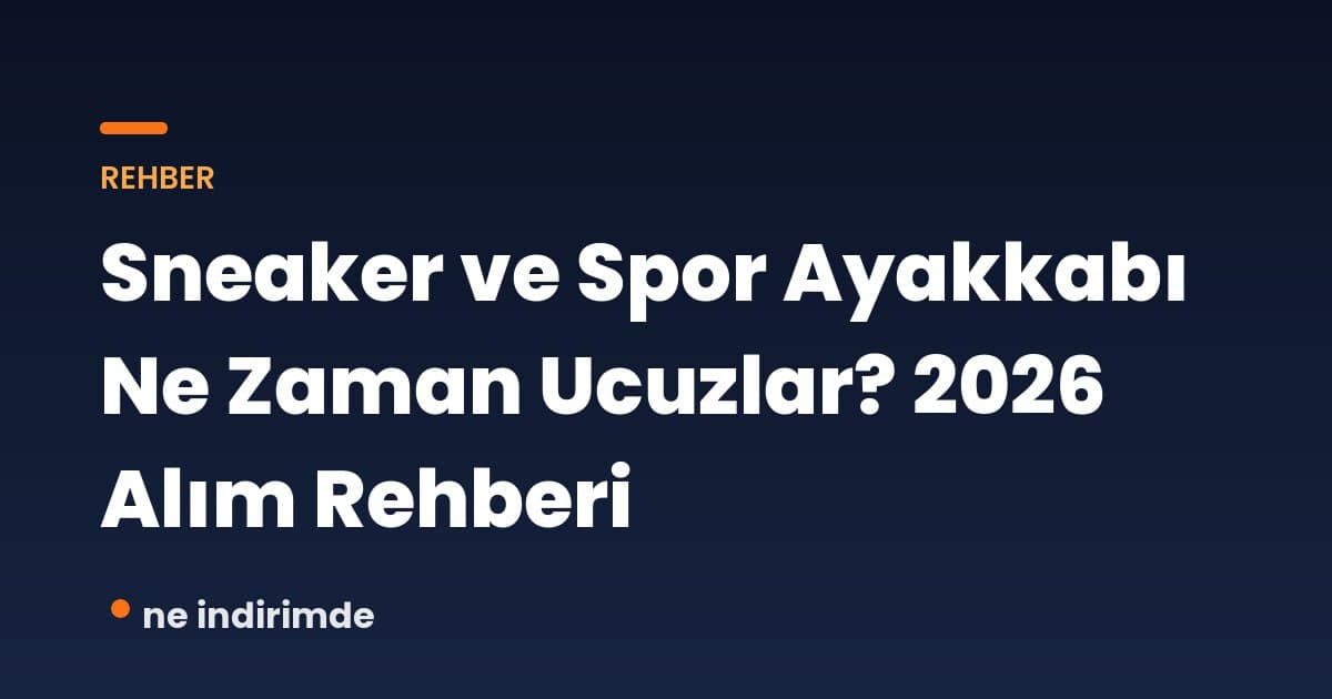 Sneaker ve Spor Ayakkabı Ne Zaman Ucuzlar? 2026 Alım Rehberi