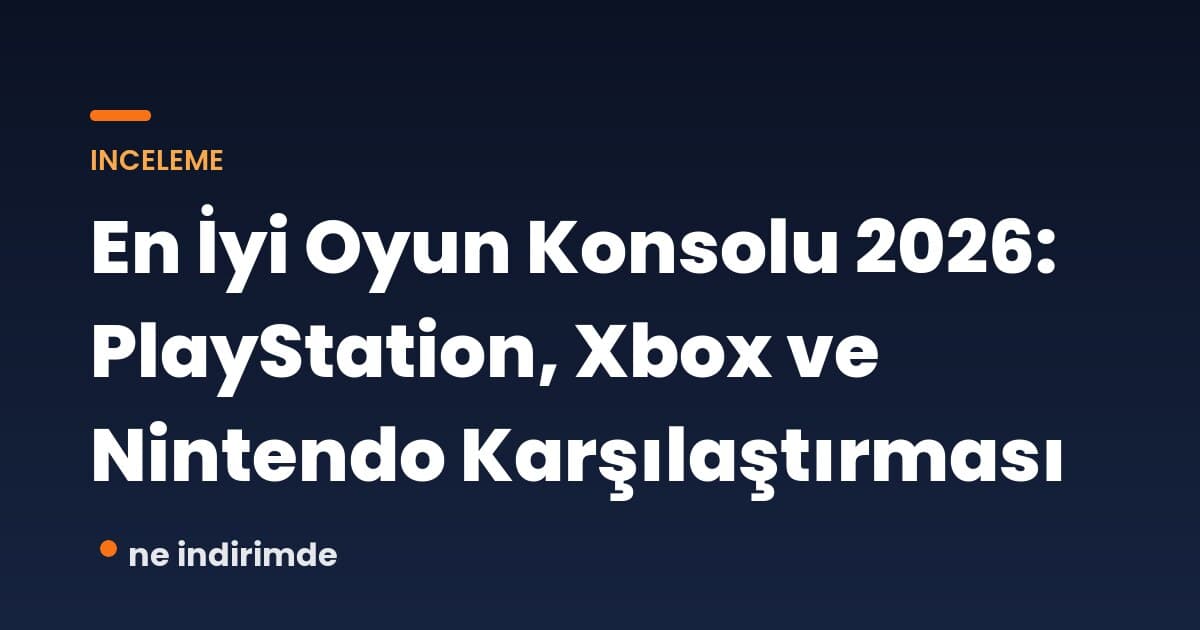En İyi Oyun Konsolu 2026: PlayStation, Xbox ve Nintendo Karşılaştırması