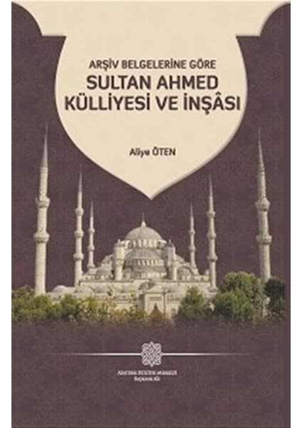 Arşiv Belgelerine Göre Sultan Ahmed Külliyesi ve Inşası - Aliye
