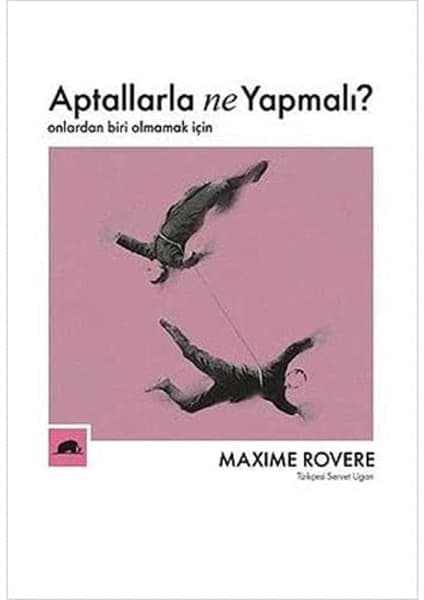 Kolektif Kitap Aptallarla Ne Yapmalı?: Onlardan Biri Olmamak